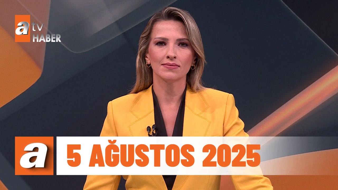 atv Ana Haber | 5 Ağustos 2025
