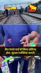 वाराणसी-कैंट रेलवे यार्ड में मिला संदिग्ध ड्रोन, सुरक्षा एजेंसियां अलर्ट!