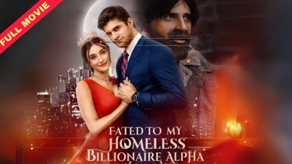 Fated to My Homeless Billionaire Alpha [🔥FULL MOVIE]