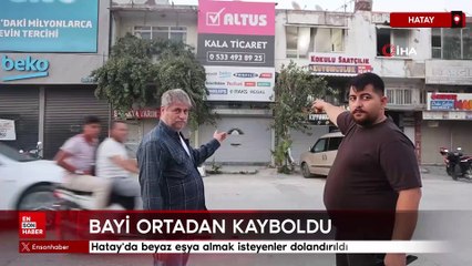 Hatay'da beyaz eşya almak isteyenler dolandırıldı: Bayi ortadan kayboldu