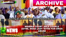 Nigeria Court Jails Couple 22yrs, India Lady 15yrs For Drug Abuse