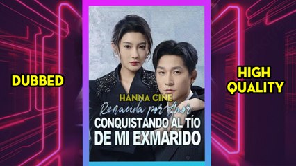 Renacida por amor: Conquistando al tío de mi exmarido (Doblado) [FULL & HIGH QUALITY]