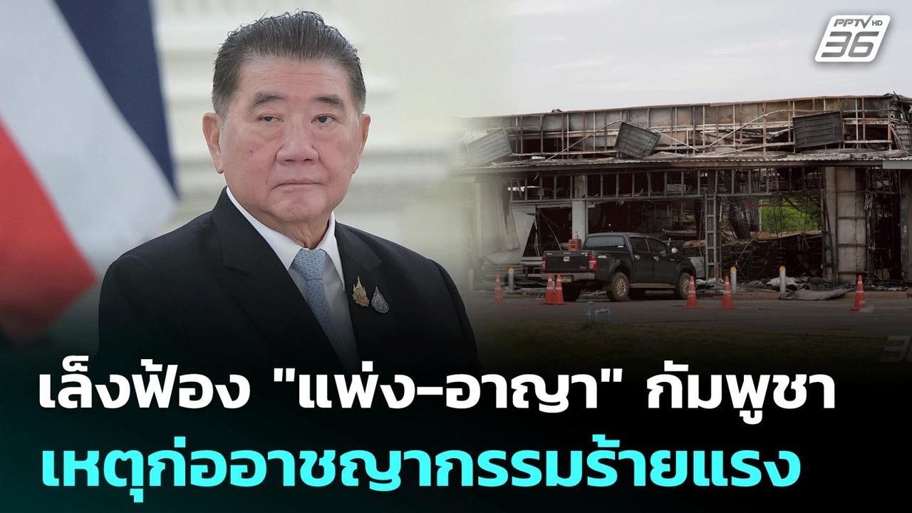 เล็งฟ้อง "แพ่ง-อาญา" กัมพูชา เหตุก่ออาชญากรรมร้...