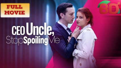 Uncle Ceo Stop Spoiling Me - Full Movie