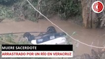 Muere sacerdote  arrastrado por un río en Veracruz