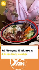 NHÃ PHƯƠNG MẶC ĐỒ NGỦ, MAKE UP ĐI ĂN CƠM TẤM GÂY TRANH LUẬN
