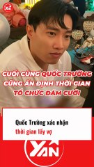 QUỐC TRƯỞNG XÁC NHẬN THỜI GIAN LẤY VỢ