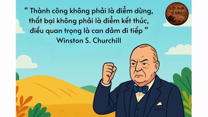 "Thành công không phải là điểm dừng, thất bại không phải là điểm kết thúc, điều quan trọng là can đảm đi tiếp" - Winston S. Churchill