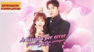 Casada por error, querida para siempre Completa en Español