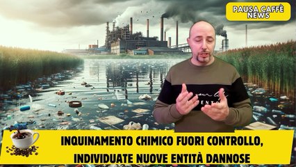 Inquinamento chimico fuori controllo, individuate nuove entità dannose