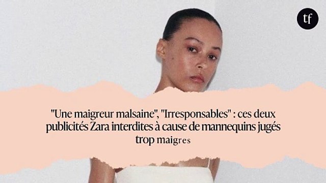 Une maigreur malsaine , Irresponsables : ces deux publicités Zara interdites à cause de mannequins jugés trop maigres