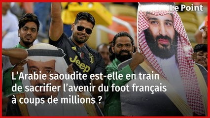 L’Arabie saoudite est-elle en train de sacrifier l’avenir du foot français à coups de millions ?