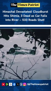 Himachal Devastated: Cloudburst Hits Shimla, 3 Dead as Car Falls into River — 533 Roads Shut!
