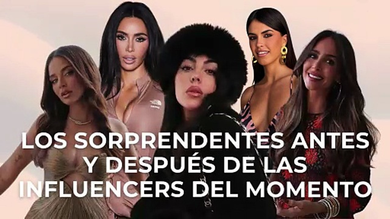 Los sorprendentes antes y después de las influencers del momento