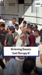 Grieving Gazan: ‘Just Occupy It’