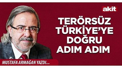 Mustafa Armağan: Terörsüz Türkiye’ye doğru adım adım