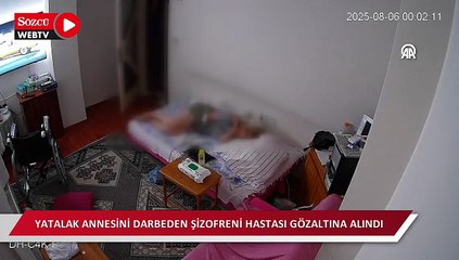 Yatalak annesini darbeden şizofreni hastası gözaltına alındı