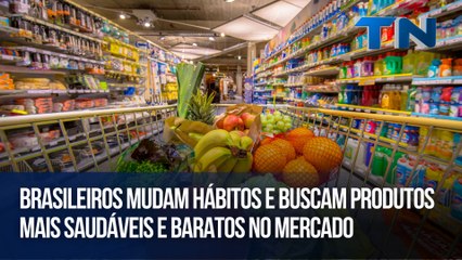 Brasileiros mudam hábitos e buscam produtos mais saudáveis e baratos no mercado