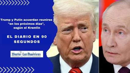Trump y Putin acuerdan reunirse "en los próximos días", según el Kremlin | El Diario en 90 segundos