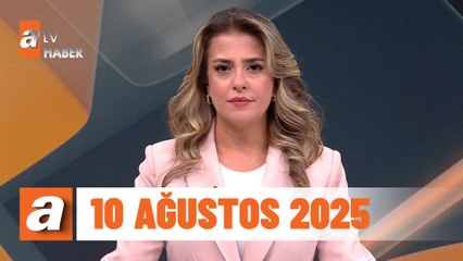 atv Ana Haber | 10 Ağustos 2025