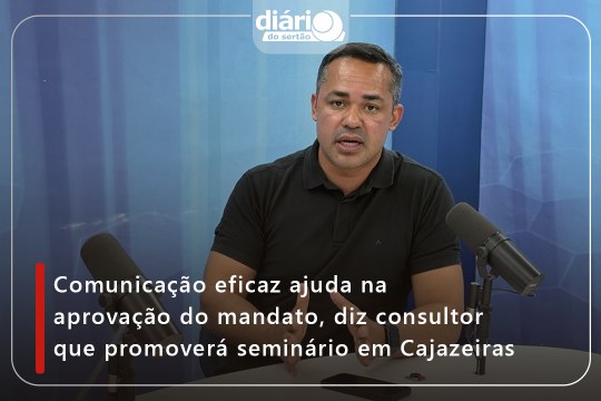 Comunicação eficaz ajuda na aprovação do mandato, diz consultor que promoverá seminário em Cajazeiras