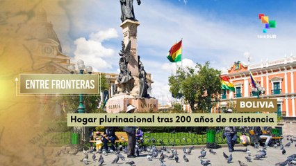 Bolivia hogar plurinacional tras 200 años de resistencia Entre Fronteras 07- 08- 25