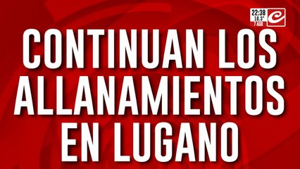 Continúan los allanamientos en Lugano