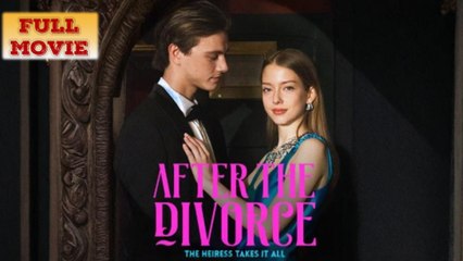 After the Divorce, the Heiress Takes It All Full Movie