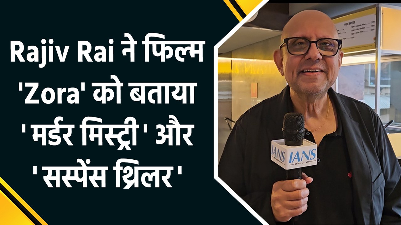 IANS Exclusive: Rajiv Rai ने फिल्म 'Zora' में अपने काम के experiences को IANS के साथ किया शेयर