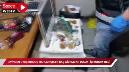 Evinden uyuşturucu haplar çıktı; 'Baş ağrımdan dolayı içiyorum' dedi
