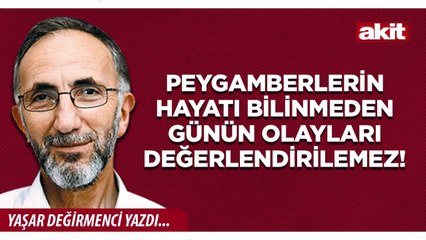 Yaşar Değirmenci: Peygamberlerin Hayatı Bilinmeden Günün Olayları Değerlendirilemez!