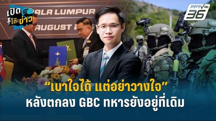 Highlight | “เบาใจได้ แต่อย่าวางใจ” หลังตกลง GBC ทหารยังอยู่ที่เดิม | เปิดโต๊ะข่าว