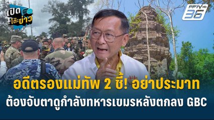 Highlight | อย่าประมาท ต้องจับตาดูกำลังทหารกัมพูชาหลังตกลง GBC | เปิดโต๊ะข่าว