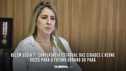 Belém sedia 7ª Conferência Estadual das Cidades e reúne vozes para o futuro urbano do Pará