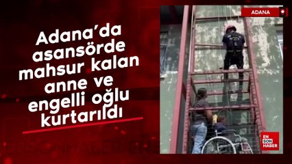 Adana’da asansörde mahsur kalan anne ve engelli oğlu kurtarıldı