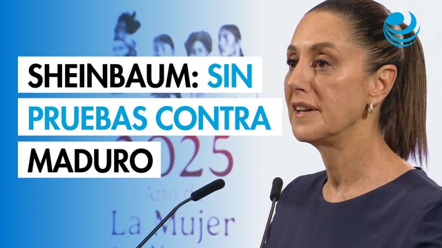 Sheinbaum asegura que no tiene pruebas de que Nicolás Maduro tenga vínculos con el Cártel de Sinaloa