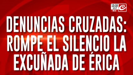 Denuncias cruzadas: rompe el silencio la excuñada de Érica