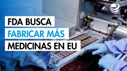 La FDA lanza plan para que más medicamentos se produzcan en Estados Unidos