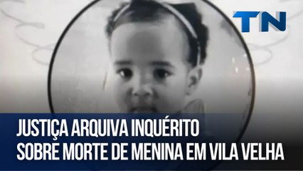 Justiça arquiva inquérito sobre morte de menina em Vila Velha