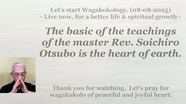 The basic of the teachings of the master Rev. Soichiro Otsubo is the heart of earth. 08-08-2025