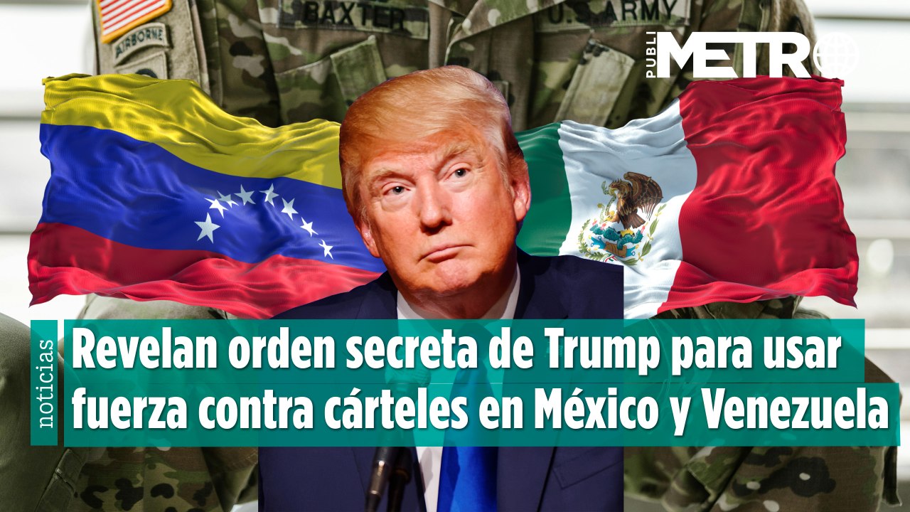 Revelan orden secreta de Trump para usar fuerza letal contra cárteles en México y Venezuela