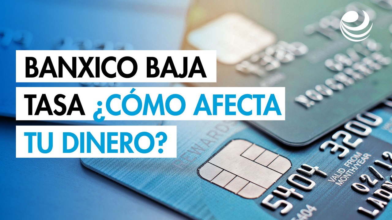 Banxico baja la tasa de interés: Oportunidades y riesgos para tus finanzas