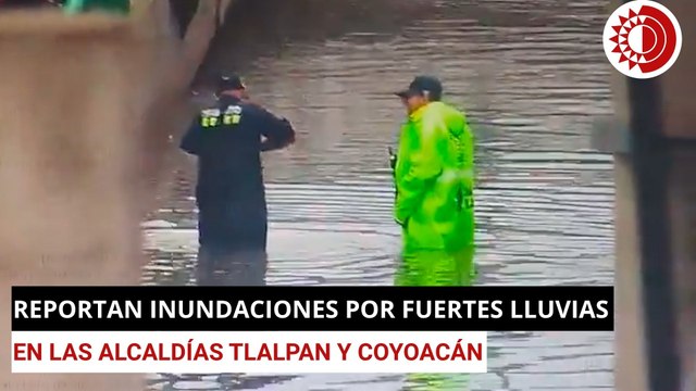 Reportan inundaciones por fuertes lluvias Tlalpan y Coyoacán