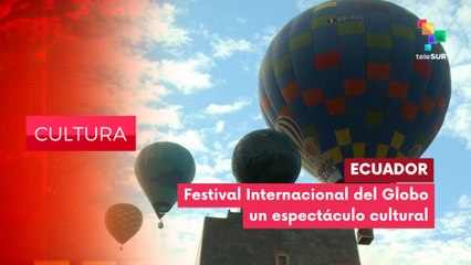 Quito, será testigo del Festival Internacional del Globo CULTURA EDICIÓN CENTRAL 08-08-2025