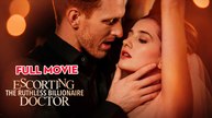 Escorting the Ruthless Billionaire Doctor Full Movie
