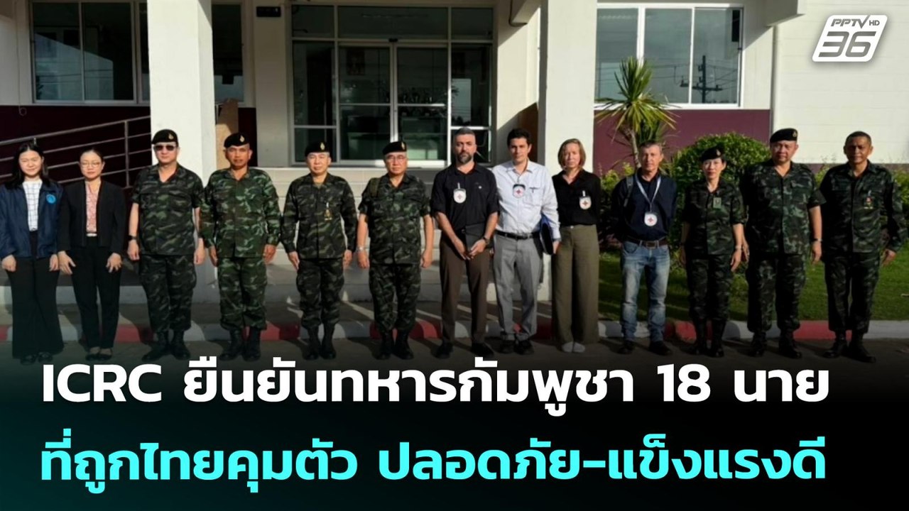 ICRC ยืนยันทหารกัมพูชา 18 นายที่ถูกไทยคุมตัว ปล...