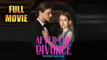 After the Divorce, the Heiress Takes It All Full Movie