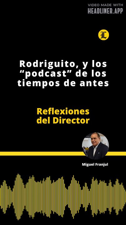 Reflexiones del Director | Rodriguito, y los “podcast” de los tiempos de antes