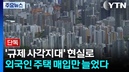 [단독] '규제 사각지대' 현실로...외국인 주택 매입만 늘었다 / YTN