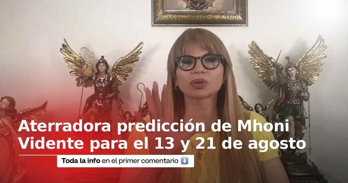 La preocupante predicción de Mhoni Vidente para el 13 y 21 de agosto: ¿Qué pasará?